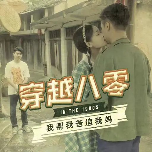 穿越八零我帮我爸追我妈：爆笑温情穿越喜剧，解锁父辈的青葱岁月与浪漫爱情